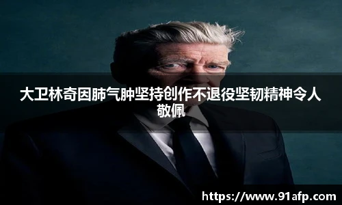 大卫林奇因肺气肿坚持创作不退役坚韧精神令人敬佩